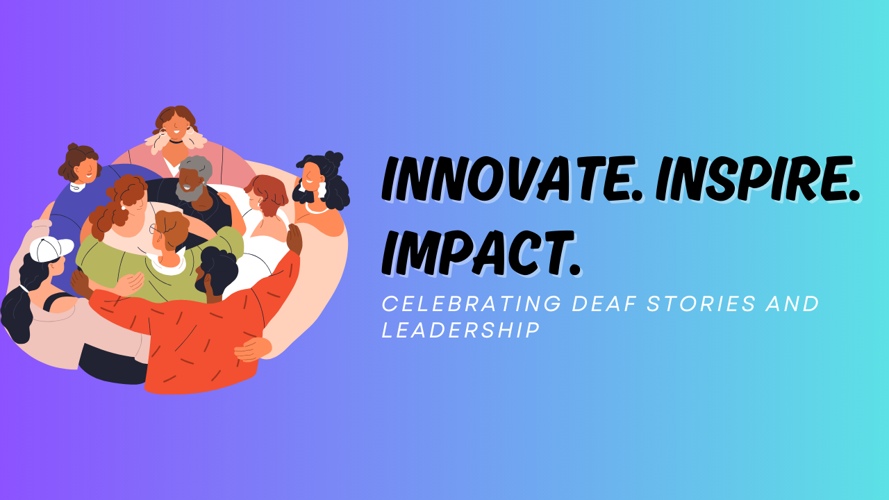 The Power of Deaf Innovation, Inspiration, and Impact.